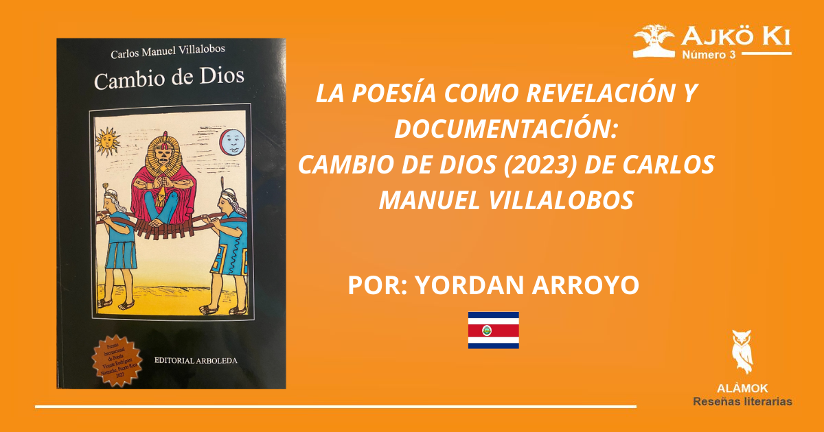 LA POESÍA COMO REVELACIÓN Y DOCUMENTACIÓN:  CAMBIO DE DIOS (2023) DE CARLOS MANUEL VILLALOBOS | REVISTA AJKÖ KI No 3